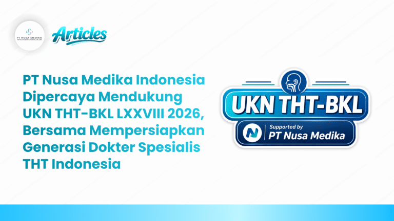 PT Nusa Medika Indonesia Dipercaya Mendukung UKN THT-BKL LXXVIII 2026, Bersama Mempersiapkan Generasi Dokter Spesialis THT Indonesia