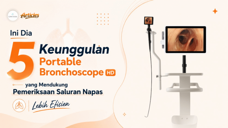Ini Dia 5 Keunggulan Portable Bronchoscope HD yang Mendukung Pemeriksaan Saluran Napas Lebih Efisien